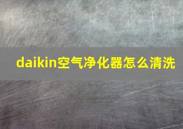 daikin空气净化器怎么清洗