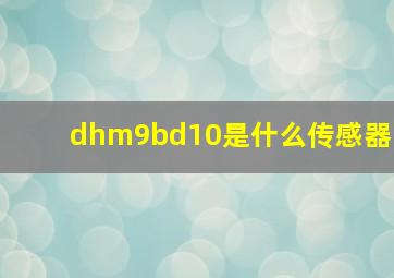 dhm9bd10是什么传感器