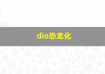 dio恐龙化