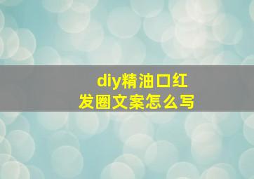 diy精油口红发圈文案怎么写