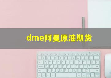 dme阿曼原油期货