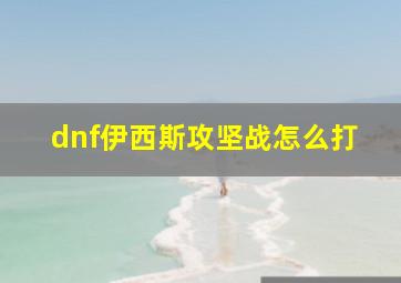 dnf伊西斯攻坚战怎么打