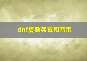 dnf夏勒弗兹和普雷