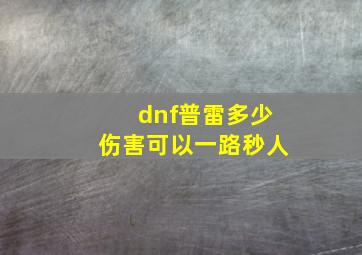 dnf普雷多少伤害可以一路秒人