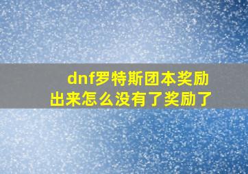 dnf罗特斯团本奖励出来怎么没有了奖励了