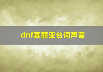 dnf赛丽亚台词声音