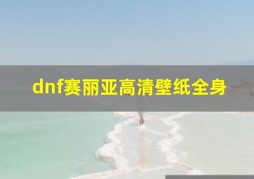 dnf赛丽亚高清壁纸全身