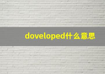 doveloped什么意思