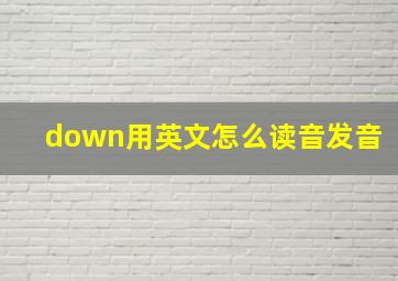 down用英文怎么读音发音