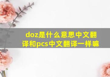 doz是什么意思中文翻译和pcs中文翻译一样嘛