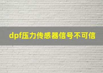 dpf压力传感器信号不可信