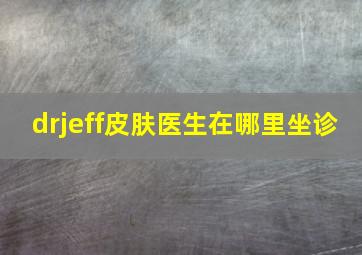 drjeff皮肤医生在哪里坐诊