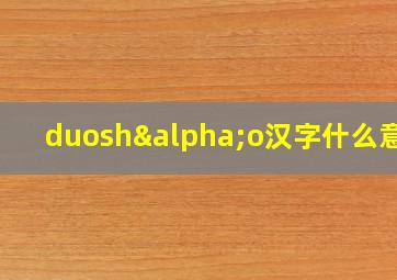 duoshαo汉字什么意思