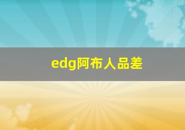 edg阿布人品差