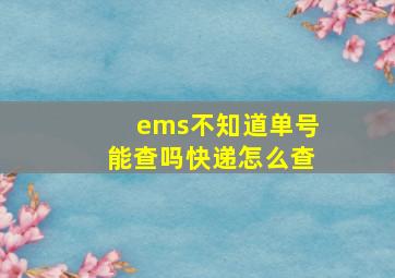 ems不知道单号能查吗快递怎么查