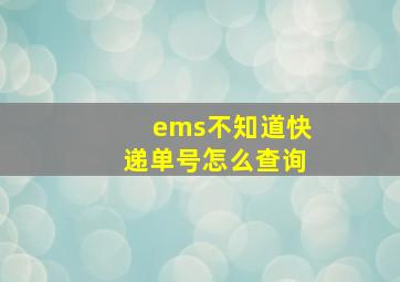 ems不知道快递单号怎么查询