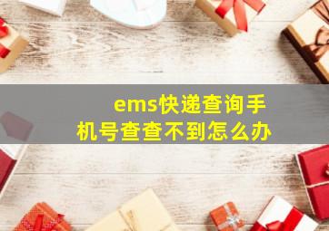 ems快递查询手机号查查不到怎么办