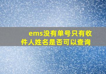 ems没有单号只有收件人姓名是否可以查询