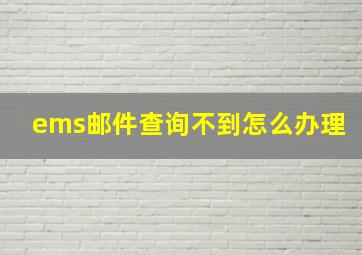 ems邮件查询不到怎么办理