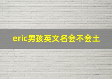 eric男孩英文名会不会土