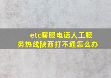 etc客服电话人工服务热线陕西打不通怎么办