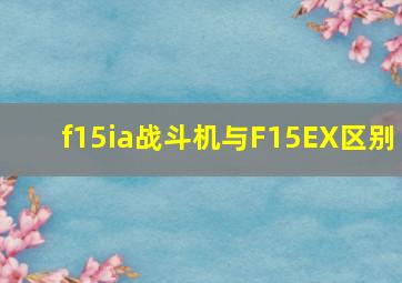 f15ia战斗机与F15EX区别