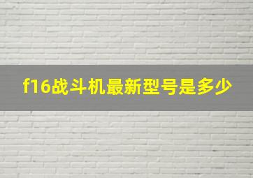 f16战斗机最新型号是多少