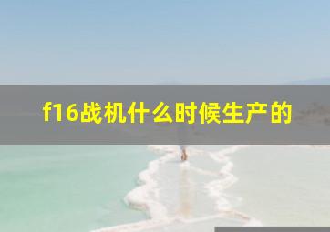 f16战机什么时候生产的