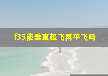 f35能垂直起飞再平飞吗