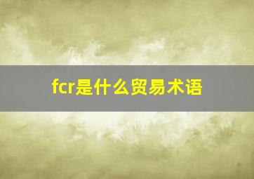 fcr是什么贸易术语