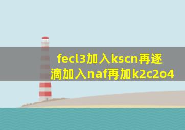 fecl3加入kscn再逐滴加入naf再加k2c2o4