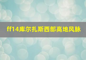 ff14库尔扎斯西部高地风脉