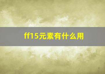 ff15元素有什么用