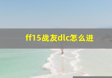 ff15战友dlc怎么进