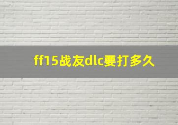 ff15战友dlc要打多久