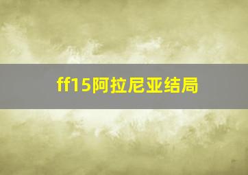 ff15阿拉尼亚结局