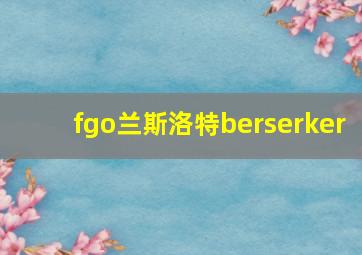 fgo兰斯洛特berserker