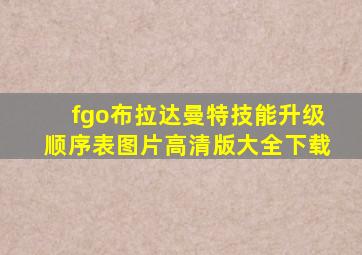 fgo布拉达曼特技能升级顺序表图片高清版大全下载