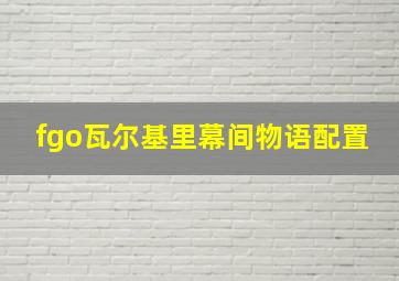 fgo瓦尔基里幕间物语配置