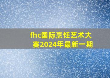 fhc国际烹饪艺术大赛2024年最新一期