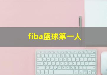 fiba篮球第一人