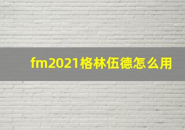 fm2021格林伍德怎么用