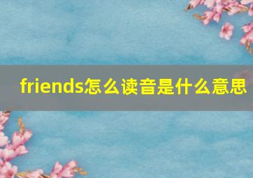 friends怎么读音是什么意思