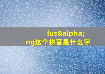 fusαng这个拼音是什么字