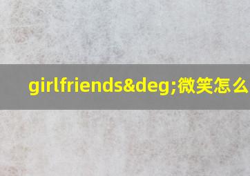 girlfriends°微笑怎么读