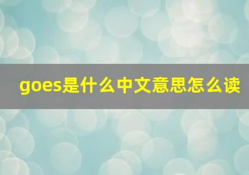 goes是什么中文意思怎么读