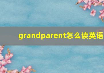 grandparent怎么读英语