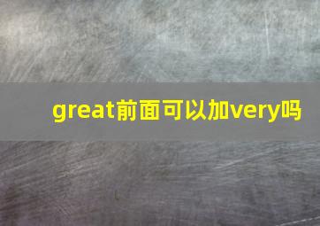 great前面可以加very吗