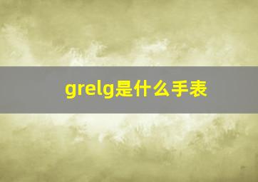 grelg是什么手表