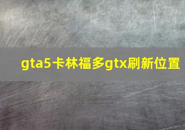 gta5卡林福多gtx刷新位置